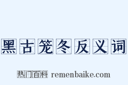 黑古笼冬反义词是什么意思的图片